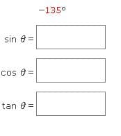 -135°
sin e =
cos 8 =
tan e =
