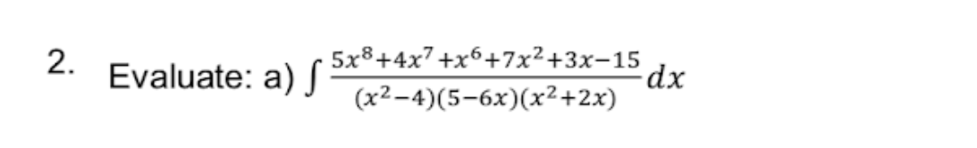 5x8+4x7+x6+7x²+3x-15
dx
(x2-4)(5-6x)(x2+2x)
2.
Evaluate: a) J
