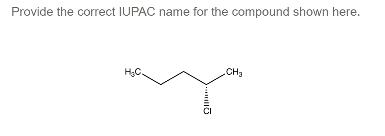 Provide the correct IUPAC name for the compound shown here.
H3C.
...
CH3