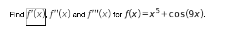 Find F(x), f"(x) and f'"(x) for f(x)=x+cos(9x).
