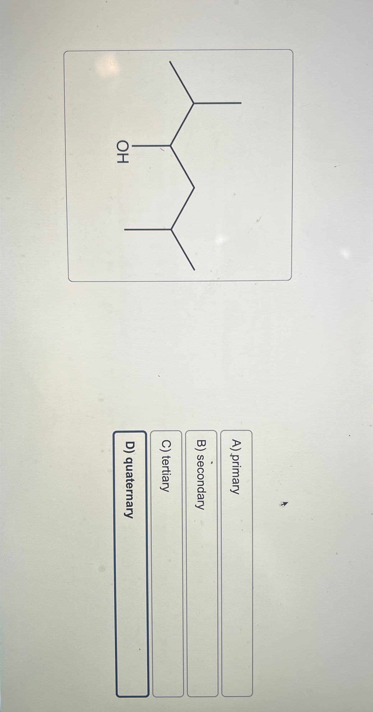 ОН
A) primary
B) secondary
C) tertiary
D) quaternary