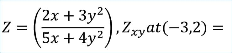 2х + Зу?
Z =
5x + 4y2,
*). Zyat(-3,2) =
