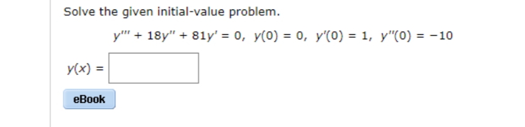 Solve the given initial-value problem.
у" + 18у" +
81y' = 0, y(0) = 0, y'(0) = 1, y"(0) = -10
y(x) =
еВook
