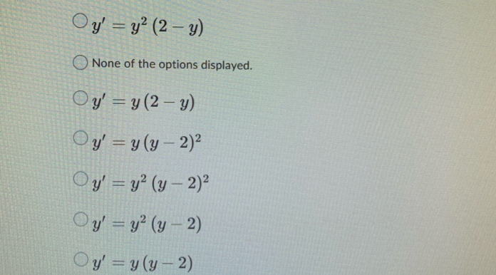 Oy' = y? (2 – y)
%3D
None of the options displayed.
Oy' = y (2 – y)
Oy' = y (y – 2)²
Oy' = y? (y – 2)²
Oy' = y? (y – 2)
Oy' =y (y – 2)
%3D
