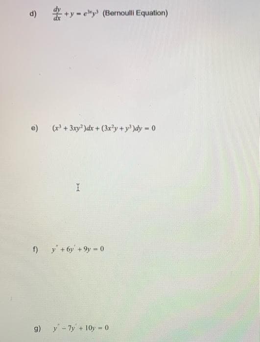 d) *+y- ey (Bernoulli Equation)
e)
(x +3xy)dx+ (3x?y +y')dy 0
f) y+6y +9y- 0
g) y - 7y + 10y 0
