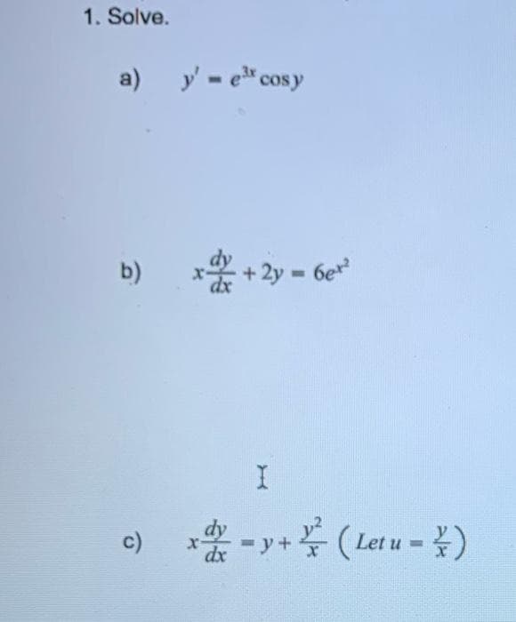 1. Solve.
a) y - e cosy
b)
x + 2y = 6e
бе
** - y+ (Let u -)
(Letu-꽃)
c)
dx
