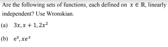 Are the following sets of functions, each defined on x € R, linearly
independent? Use Wronskian.
(a) 3x,x + 1,2x²
<b) е*,хе*
