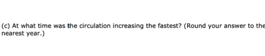 (c) At what time was the circulation increasing the fastest? (Round your answer to the
nearest year.)
