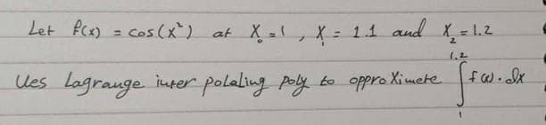 Let fcx) = cos (x) at X,X= 11 and X_ = 1.2.
- 11 and X, - 1.2
Ues lagrauge imper polaling poly to oppro Ximere
