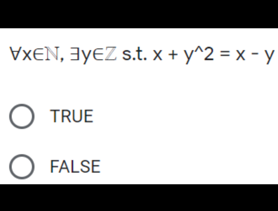 VXEN, 3yEZ s.t. x + y^2 = x - y
O TRUE
FALSE
