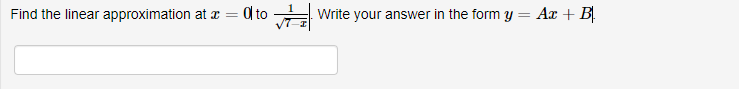 Find the linear approximation at x = 0 to
Write your answer in the form y = Ax + B.
