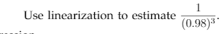 Use linearization to estimate
(0.98)3*
