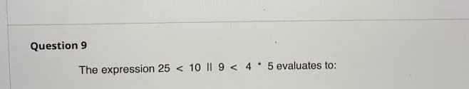 The expression 25 < 10 II 9 < 45 evaluates to:
