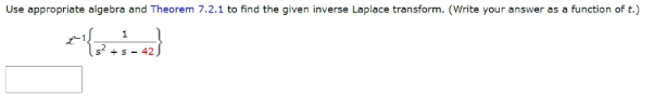 Use appropriate algebra and Theorem 7.2.1 to find the given inverse Laplace transform. (Write your answer as a function of t.)
*{2+1-42)