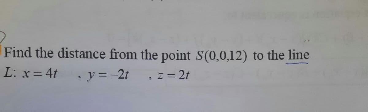 Find the distance from the point S(0,0,12) to the line
L: x = 4t
y = -2t
z = 2t
3
3