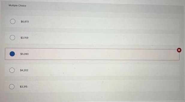 Multiple Choice
$6,873
$3,759
$5,090
$4,202
$3,315