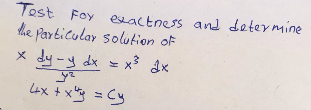 Test Foy eseactness and determine
dhe Particular solition oF
X dy-y dx = x3 dx
4x + xg = Cy
