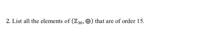 2. List all the elements of (Z30, Đ) that are of order 15.
