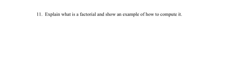 11. Explain what is a factorial and show an example of how to compute it.
