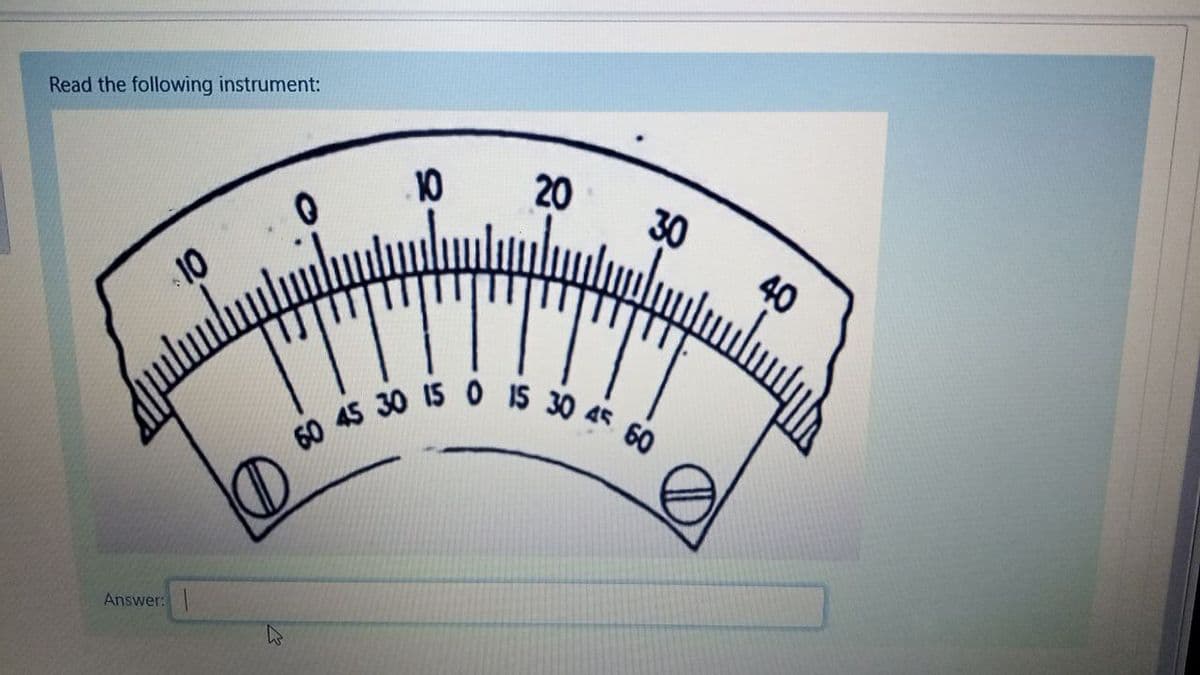 Read the following instrument:
10
20
40
10
IS
60
Answer:
