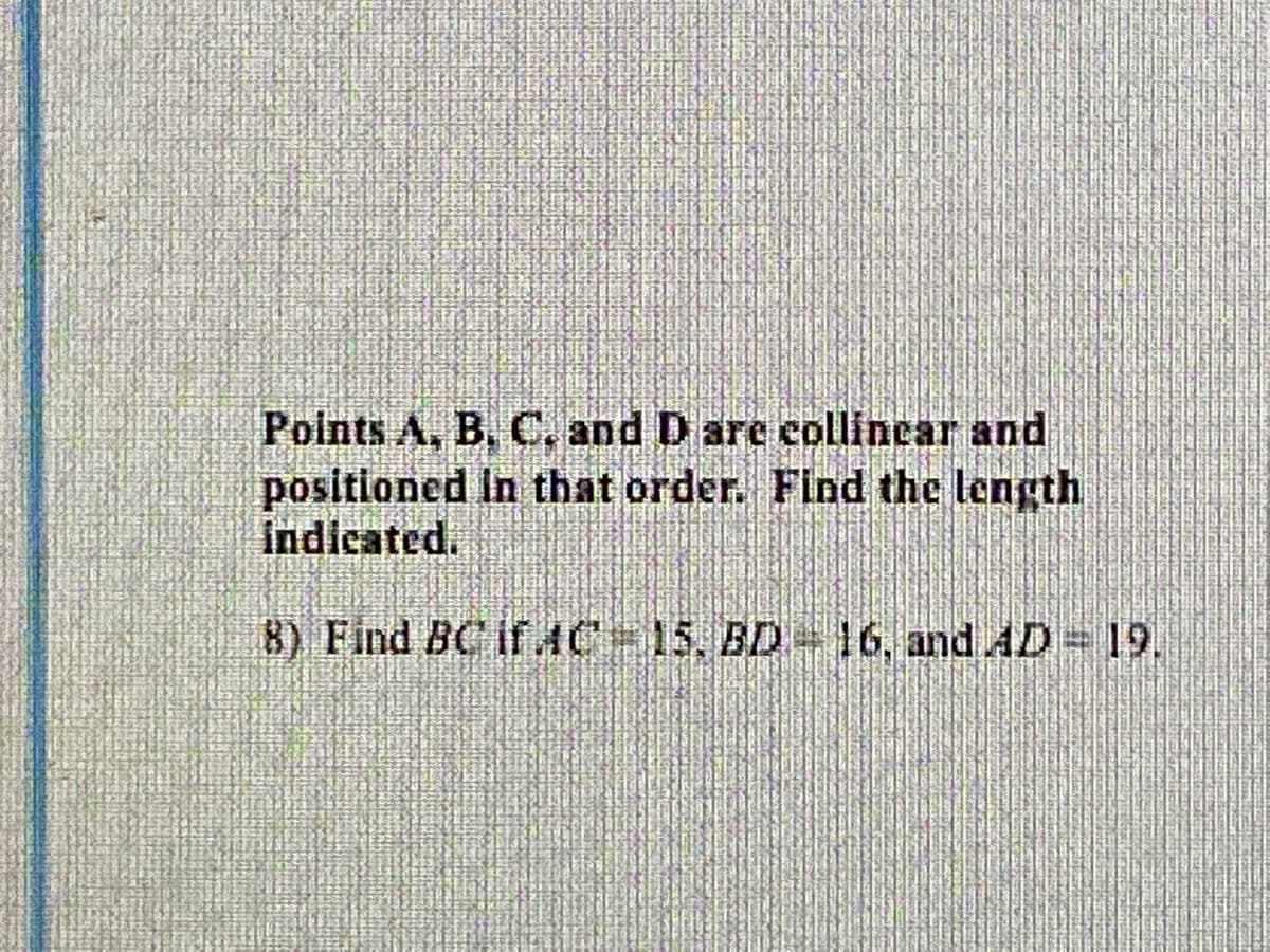 Points A, B. C, and D are collinear and
positioned In that order. Find the length
indicated.
B) Find BC ifAC 15. BD 16, and AD=19.
