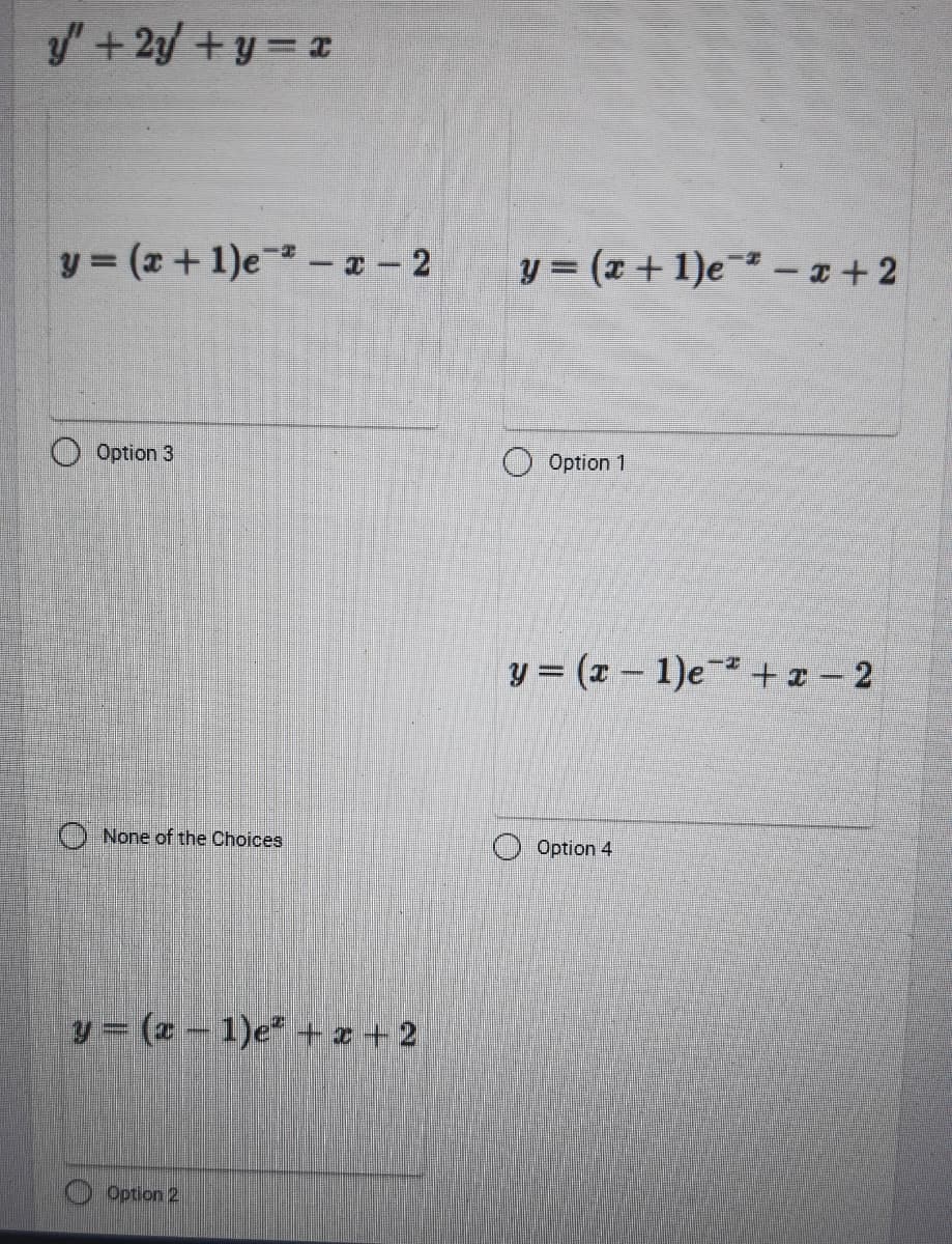 /+2y +y= a
y = (x+1)e- x- 2
y = (x +1)e- -a+2
Option 3
Option 1
y = (x - 1)e + x - 2
O None of the Choices
Option 4
y = (a - 1)e" + x + 2
Option 2
