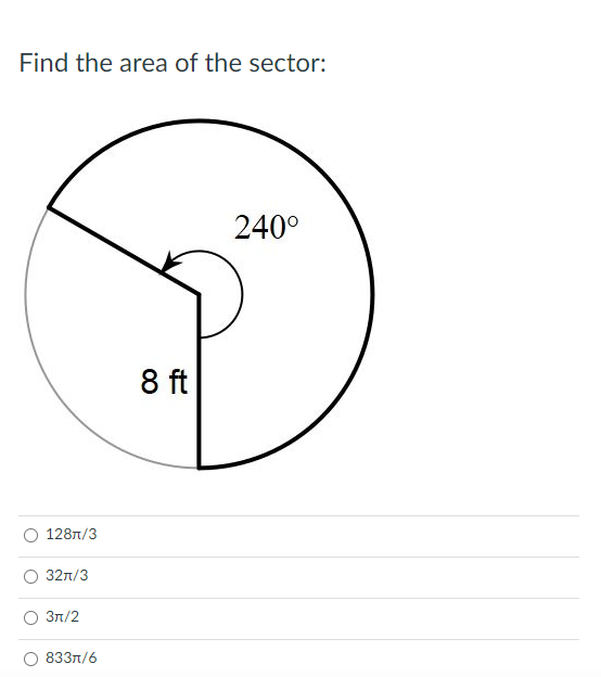 Find the area of the sector:
240°
8 ft
1287/3
32n/3
Зл/2
833n/6
