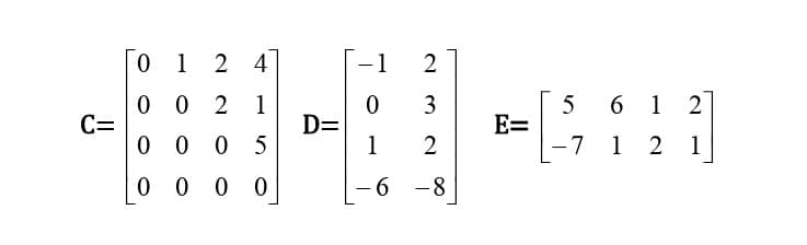 C=
0
1
24
0 2 1
00
0
00 0 0
0 5
0
0 0
D=
1
0
1
6
2
3
2
-8
E=
561
-7 1 2
2
1