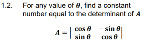 1.2.
For any value of 0, find a constant
number equal to the determinant of A
A = |
cos
sin 0
sin 0
cos 0