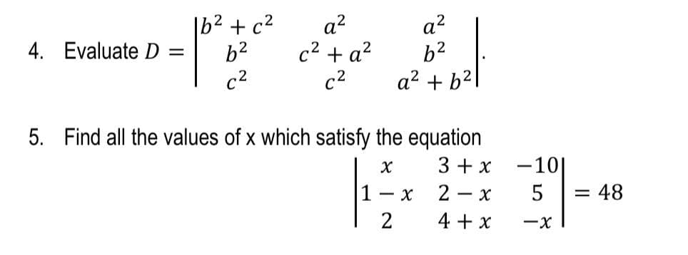 4. Evaluate D
-p₁²²²
=
16² + c² a²
c² + a²
c²
a²
6²
a² + b²
5. Find all the values of x which satisfy the equation
X
3 + x
2-x
4 + x
- X
2
-101
5
-X
= 48