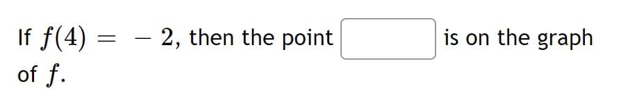 If f(4)
of f.
- 2, then the point
is on the graph
