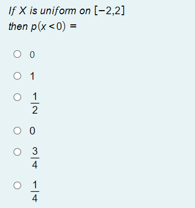 If X is uniform on [-2,2]
then p(x <0) =
O 0
O 1
1
2
O 3
4
O 1
4

