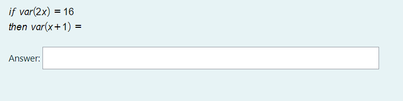 if var(2x) = 16
then var(x+1)
Answer:
