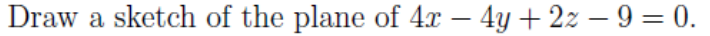 Draw a sketch of the plane of 4x – 4y + 2z – 9 = 0.
