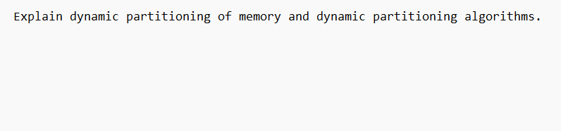 Explain dynamic partitioning of memory and dynamic partitioning algorithms.