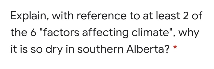 Explain, with reference to at least 2 of
the 6 "factors affecting climate", why
it is so dry in southern Alberta?
