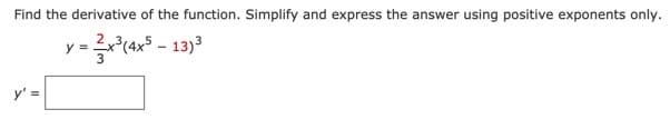 Find the derivative of the function. Simplify and express the answer using positive exponents only.
y' =
