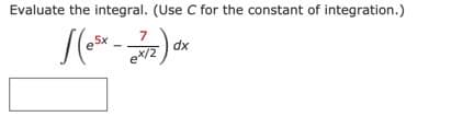 Evaluate the integral. (Use C for the constant of integration.)
7
,5x
dx
e*/2
