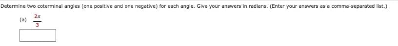 Determine two coterminal angles (one positive and one negative) for each angle. Give your answers in radians. (Enter your answers as a comma-separated list.)
2л
(a)
