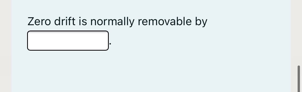Zero drift is normally removable by
