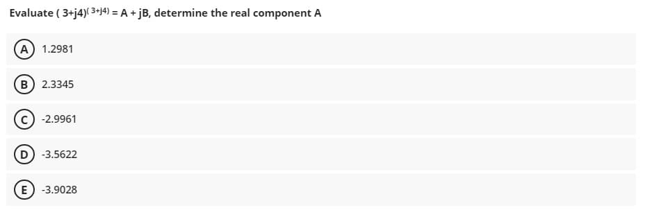 Evaluate ( 3+j4)( 3+j4) = A + jB, determine the real component A
A) 1.2981
B) 2.3345
-2.9961
D -3.5622
E) -3.9028
