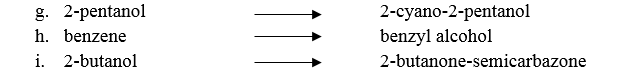 g. 2-pentanol
2-суano-2-pentanol
benzyl alcohol
h. benzene
i. 2-butanol
2-butanone-semicarbazone
