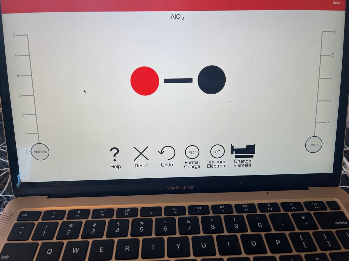 tab
5
4
3
2-
0-electrons
esc
N
7
1
!
F1
Q
@
2
38:
F2
W
#
3
80
F3
E
$
хо
? X2 @ 0
FC+
Help
Reset
Undo
4
999
000
F4
R
%
сторо
5
F5
T
AICI 3
-
6
MacBook Air
F6
Formal Valence Change
Charge Electrons Element
Y
&
7
F7
U
* 00
8
FB
1
(
9
DD
F9
O
0
J
F10
P
-
F11
+
{
=
[
bonds --1
F12
-2
3
4
Done
-6
1
5
delete
S