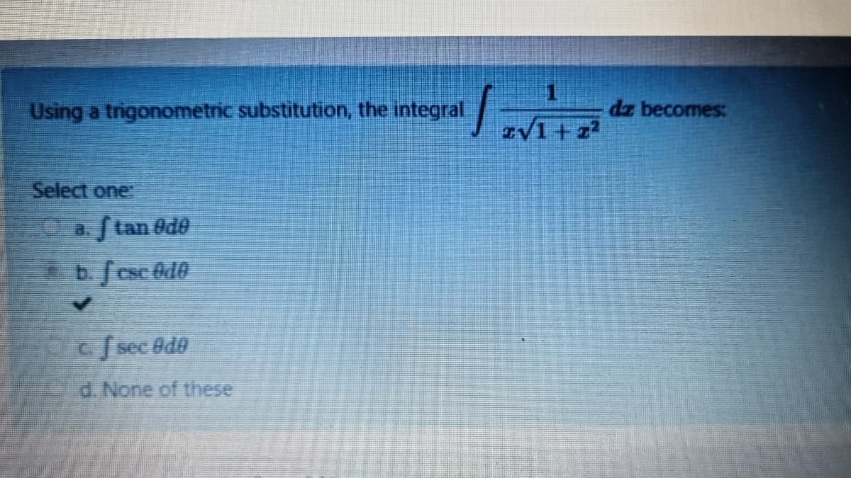 Using a trigonometric substitution, the integral
dz becomes:
Select one:
a. Stan Ode
b. csc Od0
SC
csec ed0
d. None of these
