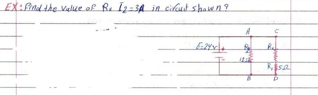 EX:Find the Value of Rx I2-3A in ciruit shawn?
A
E-24r/+
Re
125
