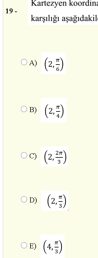 Kartezyen koordina
19 -
karşılığı aşağıdakil
A) (2,)
(2.=)
O B) (2,
(2.)
C)
3
(2. )
O D)
(4,5)
E)
