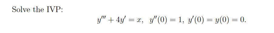 Solve the IVP:
y" + 4y' = x, y" (0) = 1, y'(0) = y(0) = 0.
%3|
