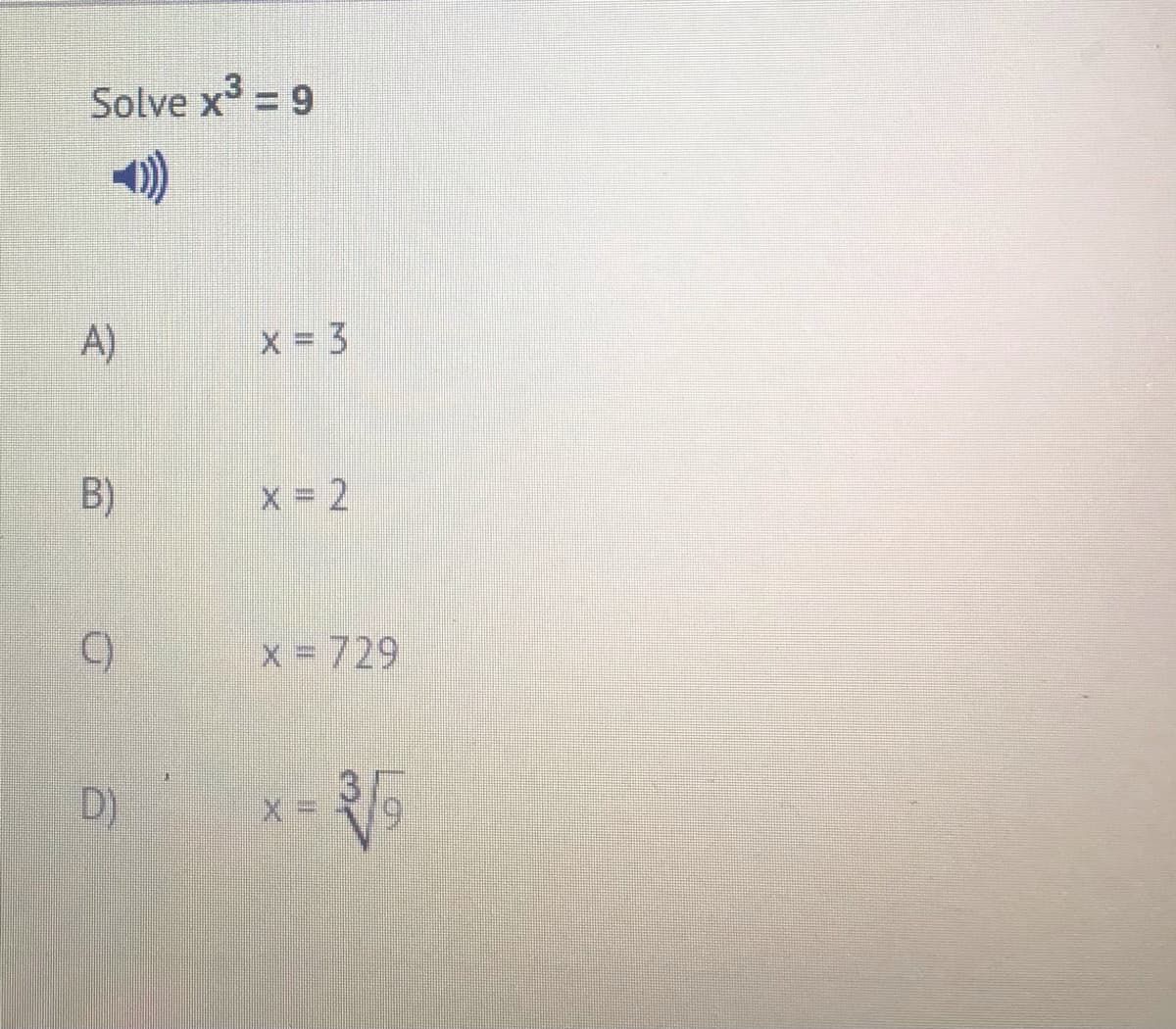 Solve x = 9
%3D
A)
X = 3
B)
x 2
C)
x = 729
D)
