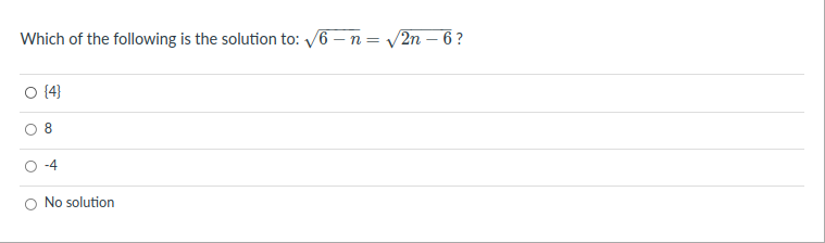 Which of the following is the solution to: /6 – n = V2n – 6 ?
O (4}
No solution
