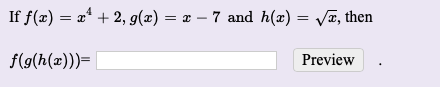 If f(x) = xª + 2, g(z) = x – 7 and h(x) = /¤, then
f(g(h(x)))=
Preview
